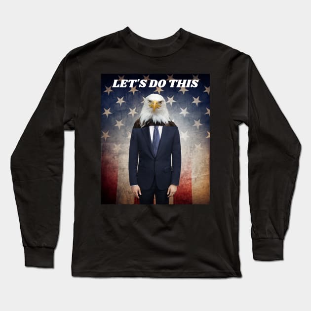 THE AMERICAN BALD EAGLE MAN SAYS LET'S DO THIS Long Sleeve T-Shirt by Bristlecone Pine Co.